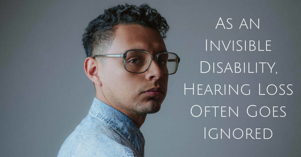 Hearing Loss Often goes ignored.